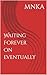 Waiting Forever On Eventually by MNKA