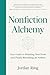 Nonfiction Alchemy: Your Guide to Finishing Your Book and Finally Becoming an Author
