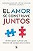 El amor se construye juntos: El libro para cultivar una relación de pareja sana y plena (Spanish Edition)
