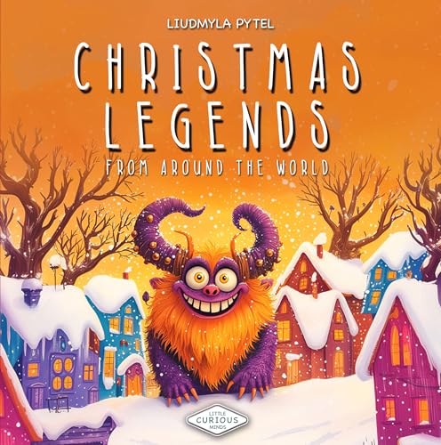 Christmas Legends from Around the World: A Festive Exploration of Rare Christmas Figures and Traditions – From Mythical Creatures to Cultural Icons (Little Curious Minds)