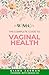 The Complete Guide to Vaginal Health