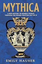 Mythica: A New History of Homer’s World, Through the Women Written Out of It