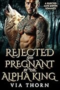 Rejected and Pregnant by the Alpha King: A Rejected Mate Shifter Romance (Forbidden Alpha Kings Book 4)