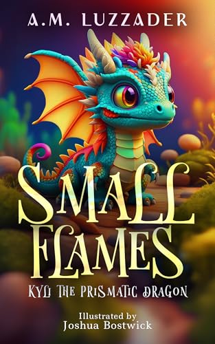Small Flames: Kyli the Prismatic Dragon (Kindle Edition)