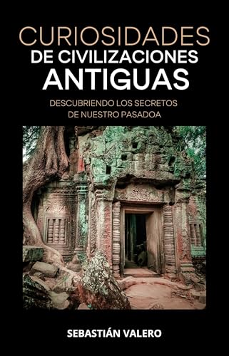CURIOSIDADES DE LAS CIVILIZACIONES ANTIGUAS: Descubriendo los secretos de nuestro pasado (Spanish Edition)
