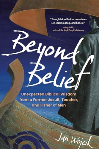 Beyond Belief: Unexpected Biblical Wisdom from a Former Jesuit, Teacher, and Fisher of Men (Kindle Edition)