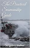 The Practical Seamanship Guide (Maritime Practical Guides Book 2)