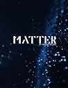 Matter: Poems of Science, Survival, and Self-Discovery Matter: Poems of Science, Survival, and Self-Discovery