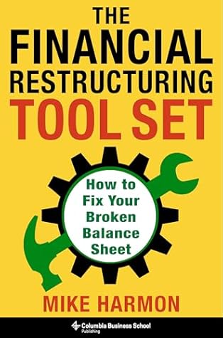 The Financial Restructuring Tool Set: How to Fix Your Broken Balance Sheet — Mike Harmon