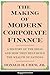 The Making of Modern Corporate Finance: A History of the Ideas and How They Help Build the Wealth of Nations