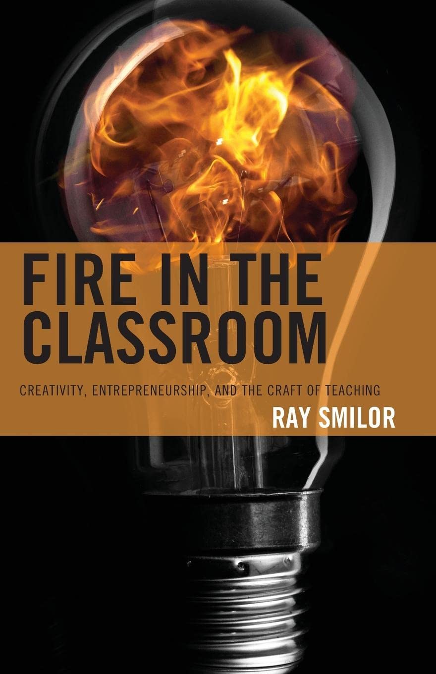 Fire in the Classroom: Creativity, Entrepreneurship, and the Craft of Teaching (Kindle Edition)