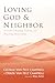 Loving God and Neighbor: A ...