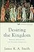 Desiring the Kingdom (Cultu...