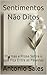 Sentimentos Não Ditos: Poem...