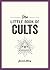 The Little Book of Cults: A Pocket Guide to the World's Most Notorious Cults