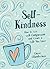 Self-Kindness: How to Grow Your Happiness with the Power of Self-Compassion