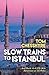 Slow Trains to Istanbul by Tom Chesshyre