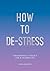 How to De-Stress: The Essential Toolkit for a Calmer Life
