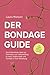 Der Bondage Guide: Durch fe...