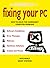 The Beginner's Guide to Fixing Your PC by Geoff Stevens
