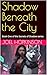 Shadow Beneath the City by Joel Hopkinson