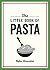 The Little Book of Pasta: A...