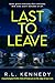 Last To Leave by R.L. Kennedy