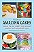 Amazing Cakes: Recipes for ...