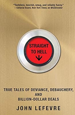 Cover of Straight to Hell: True Tales of Deviance, Debauchery, and Billion-Dollar Deals by John LeFevre