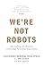 We’re Not Robots: How Leading with Humanity Creates High-Performing Organizations