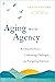 Aging with Agency: Building Resilience, Confronting Challenges, and Navigating Eldercare