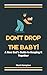Don't Drop The Baby!: A New...