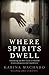 Where Spirits Dwell: Fascinating true life stories of haunted houses and other paranormal experiences