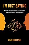 I'm Just Saying: A Guide to Maintaining Civil Discourse in an Increasingly Divided World