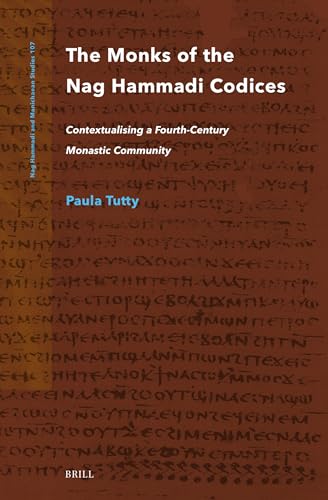 The Monks of the Nag Hammadi Codices: Contextualising a Fourth-Century Monastic Community (Nag Hammadi and Manichaean Studies, 107)