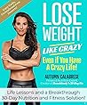Book cover for Lose Weight Like Crazy Even If You Have a Crazy Life!: Life Lessons and a Breakthrough 30-Day Nutrition and Fitness Solution