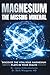 Magnesium the Missing Mineral: Discover the Vital Role Magnesium Plays in Your Health