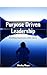 Purpose Driven Leadership: ...