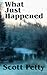 What Just Happened by Scott Petty