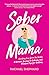 Sober Mama by Rachael Shephard Sober Mama by Rachael Shephard