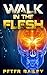 Walk in the flesh by Peter Bailey