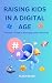 RAISING KIDS IN A DIGITAL W...