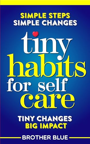 Tiny Habits for Self Care: Tiny Steps for Personal Transformations, Growth Mindset and Inner Peace (Brother Blue Books)