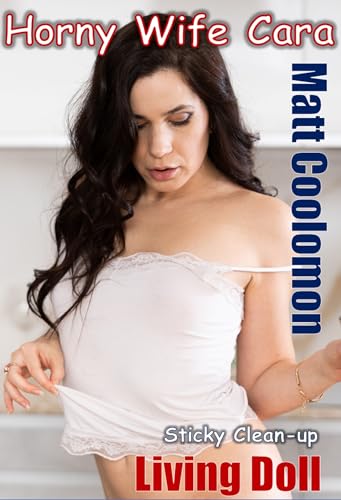 Horny Wife Cara : Sticky Clean-up (Living Doll Book 7)