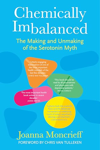 Chemically Imbalanced: The Making and Unmaking of the Serotonin Myth (Kindle Edition)