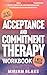 Acceptance and Commitment Therapy Workbook by Miriam Blake