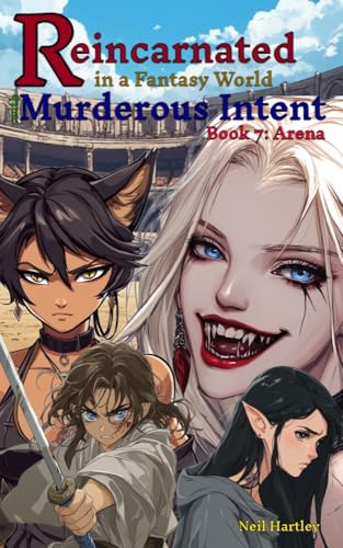 Reincarnated in a Fantasy World with Murderous Intent: Book 7: Arena (Kindle Edition)