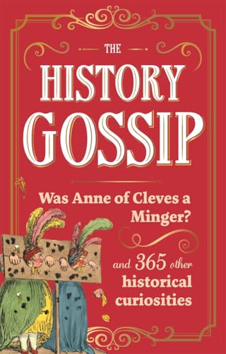 The History Gossip: Was Anne of Cleves a Minger? and 365 Other Historical Curiosities (Kindle Edition)