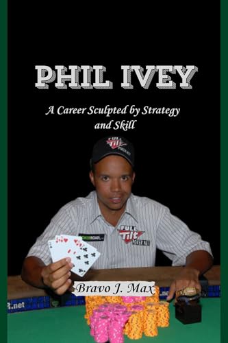 PHIL IVEY: A Career Sculpted by Strategy and Skill (Kindle Edition)