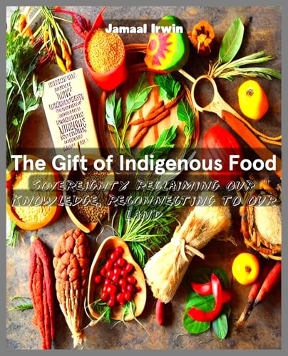 The Gift of Indigenous Food Sovereignty Reclaiming Our Knowledge, Reconnecting to Our Land (Kindle Edition)